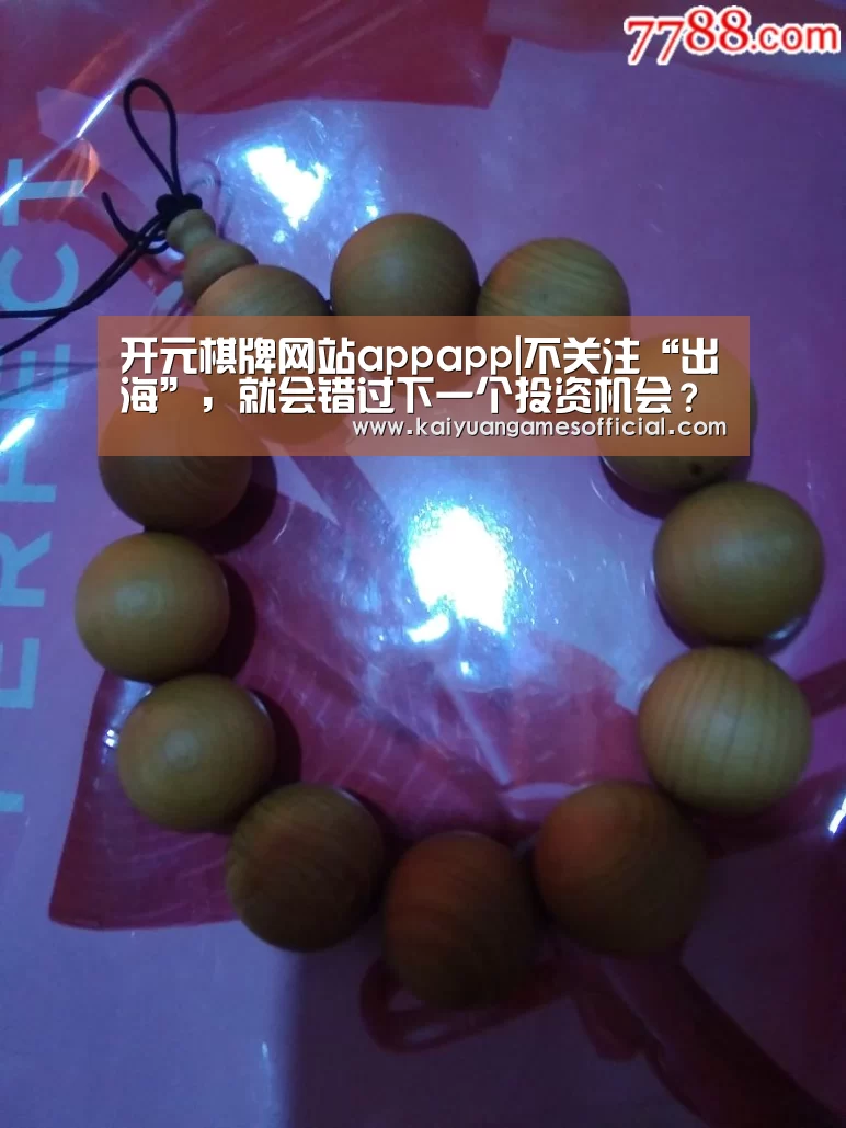 开元棋牌网站appapp|不关注“出海”,就会错过下一个投资机会?(图1) 开元棋牌网站app