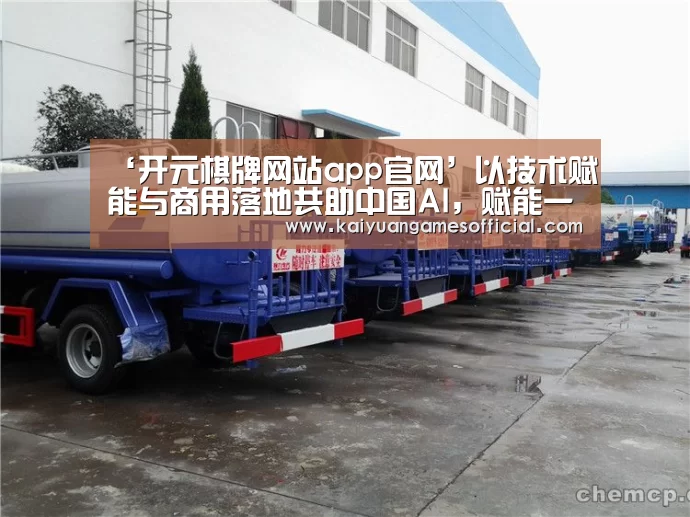 ‘开元棋牌网站app官网’以技术赋能与商用落地共助中国AI,赋能一带一路国家发展(图2) 开元棋牌app下载