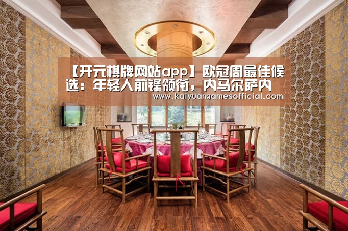 【开元棋牌网站app】欧冠周最佳候选:年轻人前锋领衔,内马尔萨内罗伯逊入选(图3) 开元棋牌网站appapp