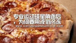 专业运动球星角逐后,为何要用液氮冷冻身体?零下一百多度不冷吗-开元棋牌网站app官网(图1) 开元棋牌app下载